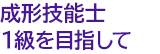 成形技能士1級を目指して